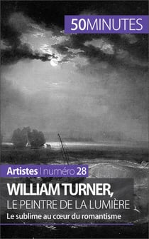 William Turner, le peintre de la lumière - Le sublime au coeur du romantisme