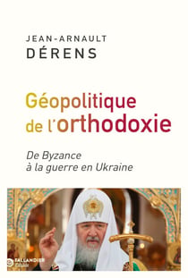La géopolitique de l'orthodoxie - De Byzance à la guerre en Ukraine