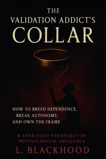 The Validation Addict's Collar: How to Breed Dependence, Break Autonomy, and Own the Frame