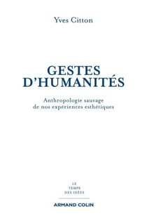 Gestes d'humanités - Anthropologie sauvage de nos expériences esthétiques