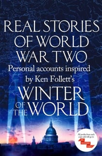 Real Stories of World War Two - Personal accounts inspired by Ken Follett's Winter of the World