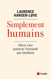 Simplement humains - Mieux vaut préserver l’humanité plutôt que l’améliorer