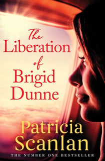 The Liberation of Brigid Dunne - Warmth, wisdom and love on every page - if you treasured Maeve Binchy, read Patricia Scanlan