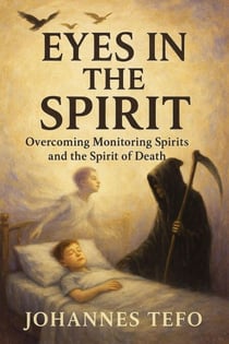 Eyes In The Spirit: Overcoming Monitoring Spirits And The Spirit Of Death