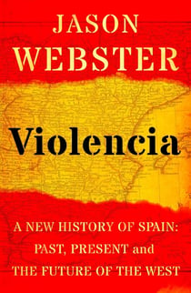 Violencia - A New History of Spain: Past, Present and the Future of the West