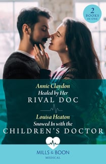 Healed By Her Rival Doc / Snowed In With The Children's Doctor – 2 Books in 1 - Healed by Her Rival Doc / Snowed In with the Children's Doctor