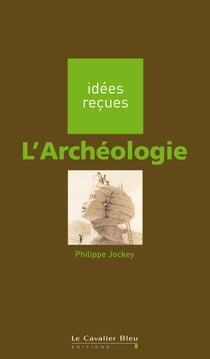 L'archeologie - idées reçues sur l'archéologie