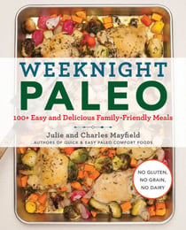 Weeknight Paleo - 100+ Easy and Delicious Family-Friendly Meals
