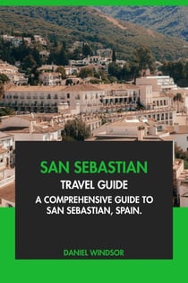 San Sebastian Travel Guide: A Comprehensive Guide to San Sebastian, Spain