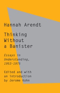 Thinking Without a Banister - Essays in Understanding, 1953-1975