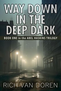 Way Down in the Deep Dark (Book One in The Abel Haskins Trilogy)