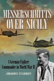 Messerschmitts Over Sicily - A German Fighter Commander in World War II