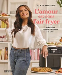 L'amour est dans l'air Fryer - 75 recettes crousti-fondantes à la Diaz!