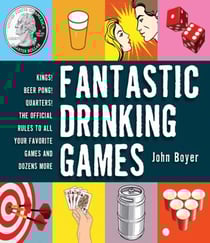 Fantastic Drinking Games - Kings! Beer Pong! Quarters! The Official Rules to All Your Favorite Games and Dozens More