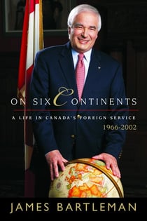 On Six Continents - A Life In Canada's Foreign Service, 1966-2002