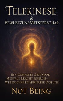 Telekinese & BewustzijnsMeesterschap: Een Complete Gids voor Mentale Kracht, Energie-Wetenschap en Spirituele Evolutie