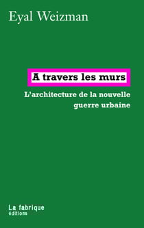 À travers les murs - L'architecture de la nouvelle guerre urbaine