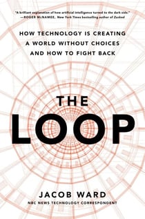 The Loop - How Technology Is Creating a World Without Choices and How to Fight Back