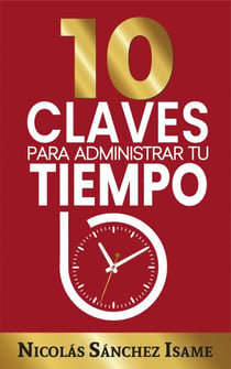 10 claves para administrar tu tiempo: ideas simples para ser más productivo