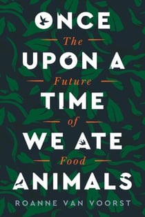 Once Upon a Time We Ate Animals - The Future of Food