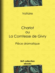 Charlot ou La Comtesse de Givry - Pièce dramatique