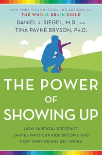 The Power of Showing Up - How Parental Presence Shapes Who Our Kids Become and How Their Brains Get Wired