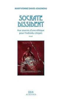 Socrate dissident - Aux sources d'une éthique pour l'individu-citoyen