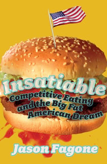 Insatiable - Competitive Eating and the Big Fat American Dream