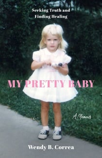 My Pretty Baby - Seeking Truth and Finding Healing—A Memoir