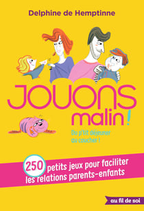 Jouons malin : 250 petits jeux pour faciliter les relations parents-enfants - Du p'tit-déjeuner au coucher !