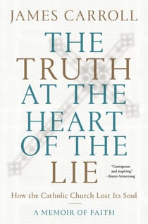 The Truth at the Heart of the Lie - How the Catholic Church Lost Its Soul