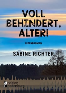 Voll behindert, Alter! - Ein Sommer am A.... der Welt. Jugendroman - zufällig inklusiv