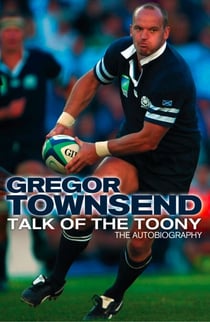 Talk of the Toony - The Autobiography of Gregor Townsend