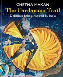 The Cardamom Trail - Chetna Bakes with Flavours of the East