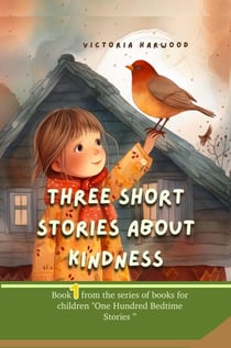 Three Short Stories About Kindness - One Hundred Bedtime Stories, #1
