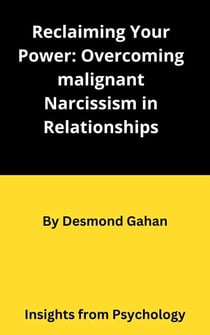 Reclaiming Your Power: Overcoming Malignant Narcissism in Relationships
