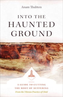 Into the Haunted Ground - A Guide to Cutting the Root of Suffering