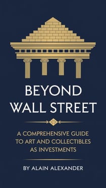 Beyond Wall Street A Comprehensive Guide to Art and Collectibles as Investments