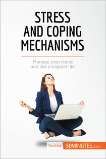 Stress and Coping Mechanisms - Manage your stress and live a happier life