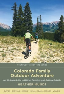 Colorado Family Outdoor Adventure - An All-Ages Guide to Hiking, Camping, and Getting Outside