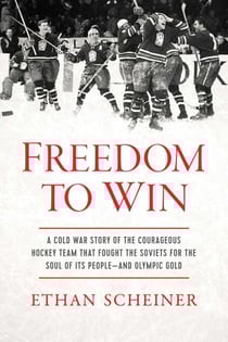 Freedom to Win - A Cold War Story of the Courageous Hockey Team That Fought the Soviets for the Soul of Its People—And Olympic Gold