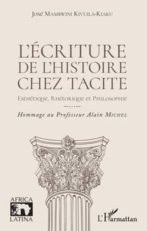 L'écriture de l'histoire chez Tacite - Esthétique, rhétorique et philosophie Hommage au Professeur Alain Michel - Hommage au Professeur Alain Michel
