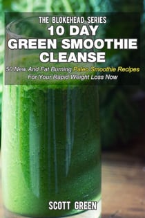 10 Day Green Smoothie Cleanse: 50 New  and Fat Burning Paleo Smoothie Recipes for your Rapid Weight Loss Now - The Blokehead Success Series
