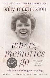 Where Memories Go - Why dementia changes everything - Now with a new chapter