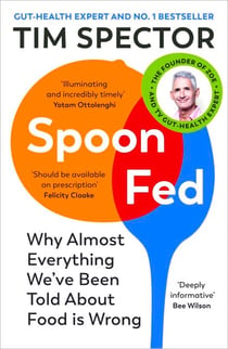 Spoon-Fed - The Sunday Times bestselling guide to food and diet myths as seen on Channel 4's What Not to Eat