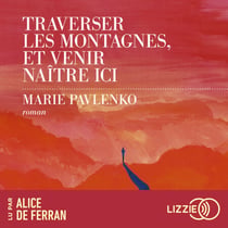 Traverser les montagnes, et venir naître ici