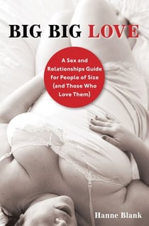 Big Big Love, Revised - A Sex and Relationships Guide for People of Size (and Those Who Love Them)