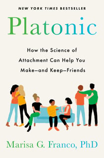 Platonic - How the Science of Attachment Can Help You Make--and Keep--Friends