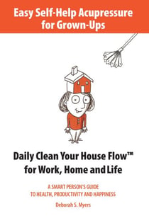 Easy Self-Help Acupressure for Grown-Ups: Daily Clean Your House Flow for Work, Home and Life - Easy Self-Help Acupressure, #3