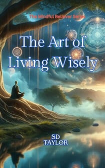 The Art of Living Wisely - Mindful Believer, #11